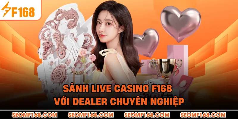 Sảnh live casino F168 với dealer chuyên nghiệp