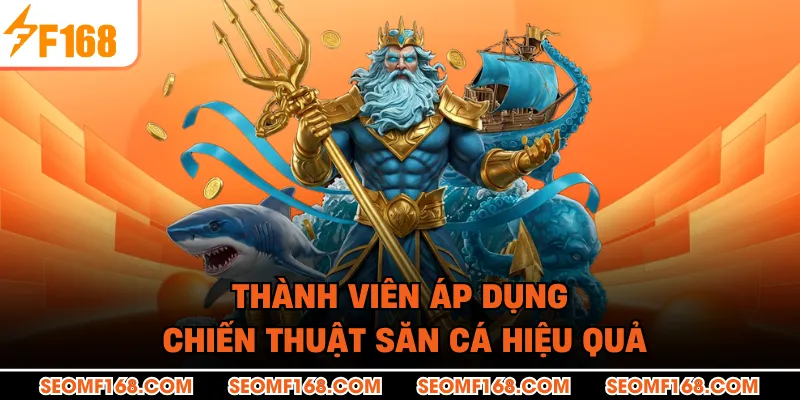 Thành viên áp dụng chiến thuật săn cá hiệu quả