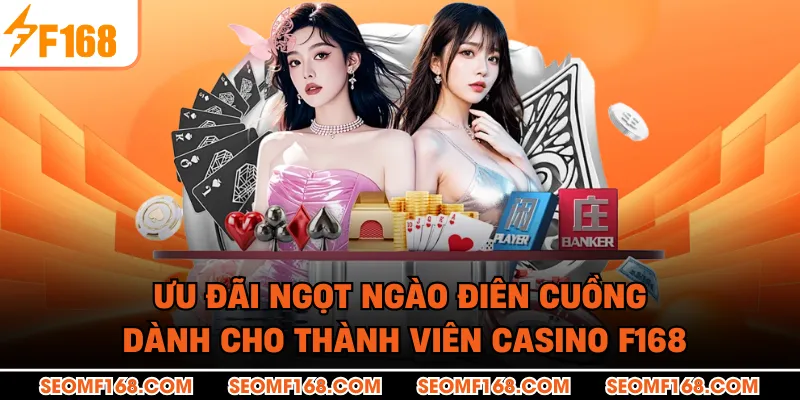 Ưu đãi ngọt ngào điên cuồng dành cho thành viên casino F168